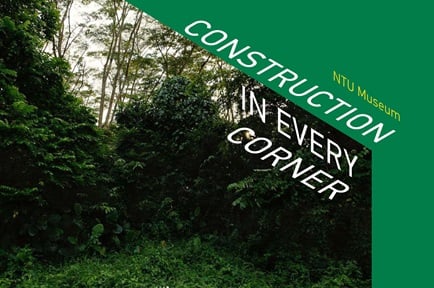 Construction in Every Corner presented by NTU Museum