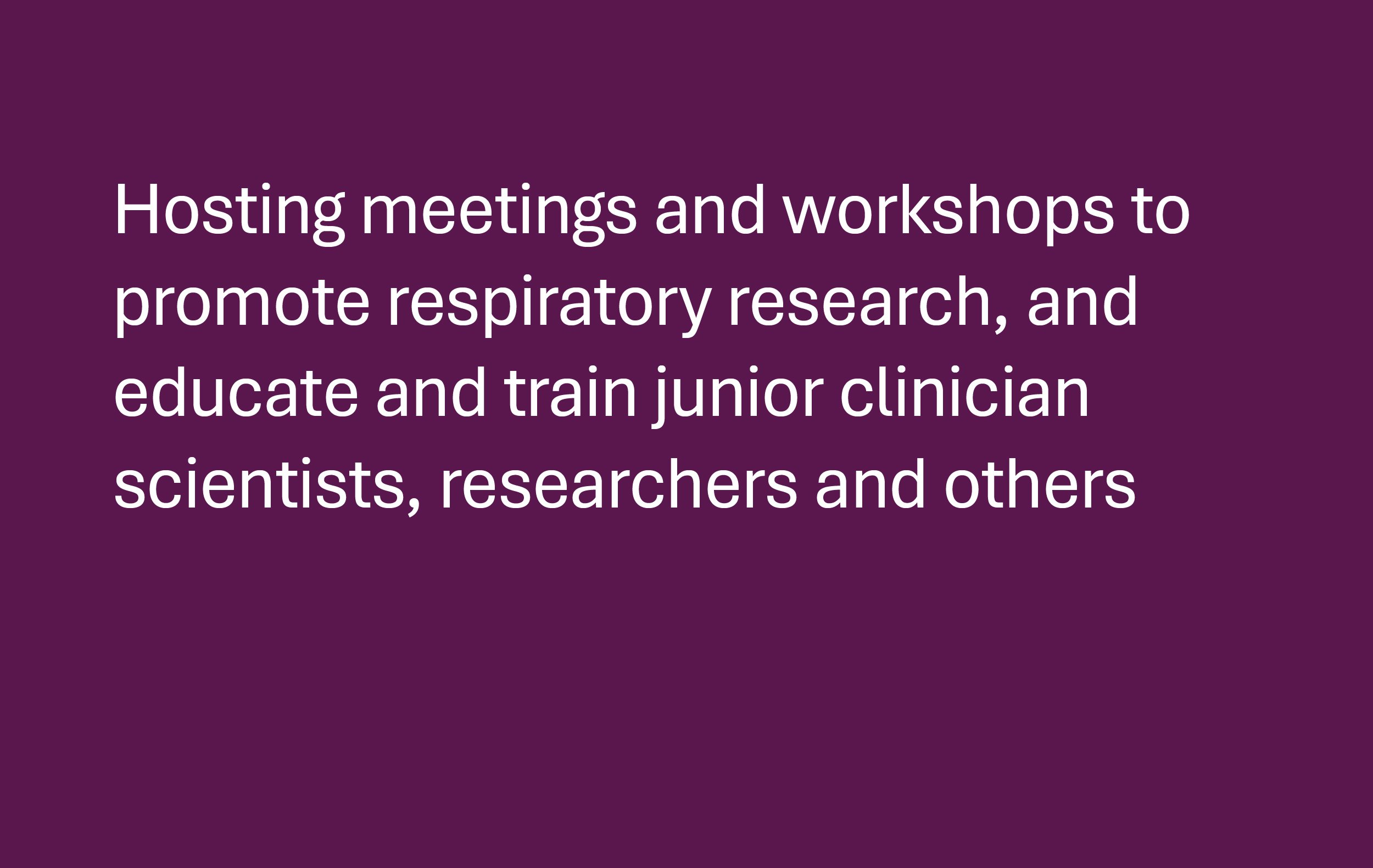 Hosting meetings and workshops to promote respiratory research, and educate and train junior clinician scientists, researchers and others